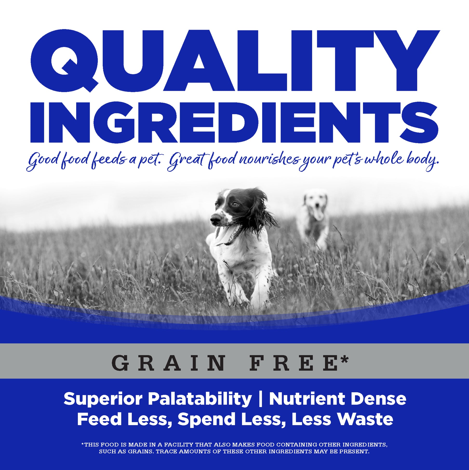 Quality Ingredients: Superior Palatability & Nutrient Dense – Feed less, spend less, less waste.