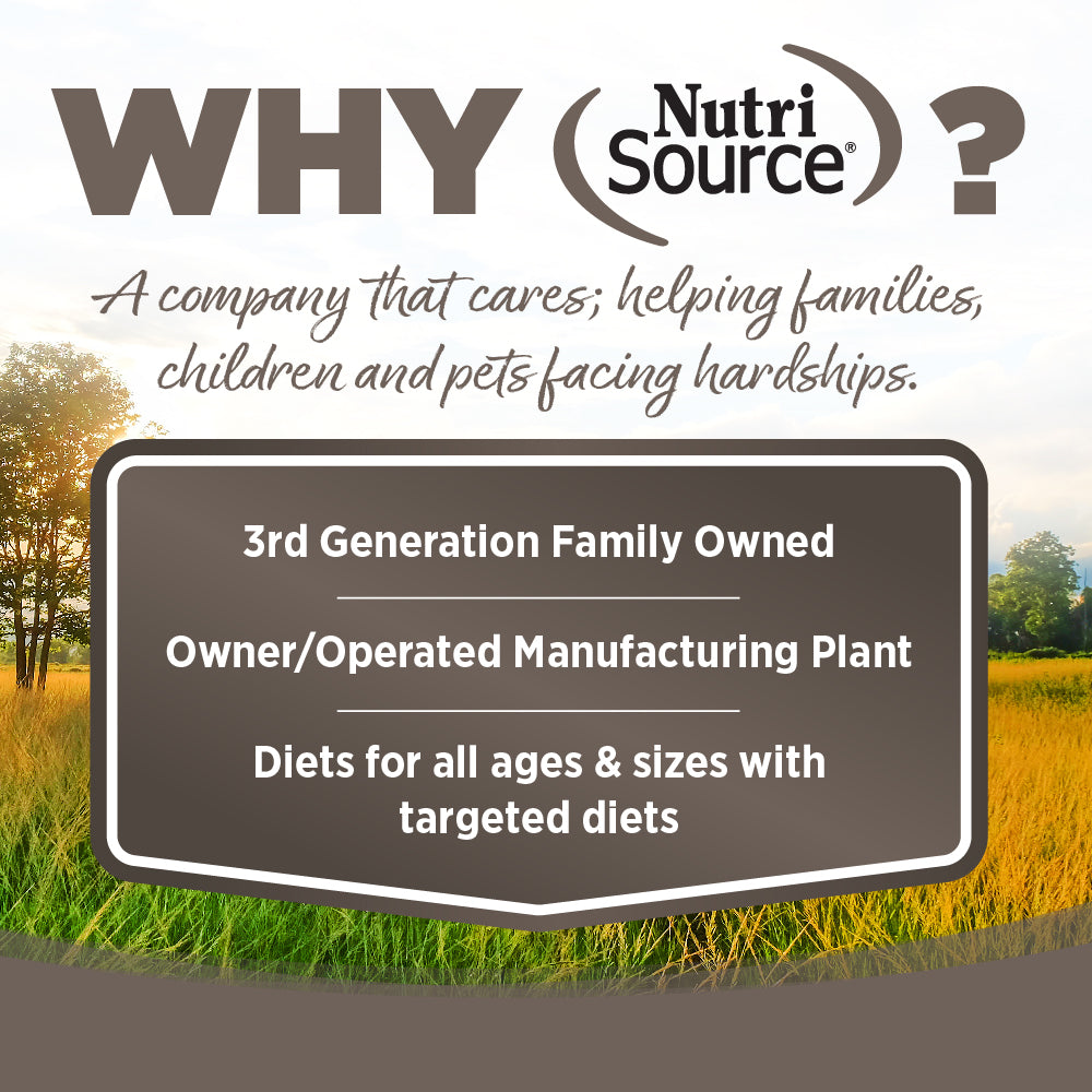 WHY NutriSource? - As a third generation family owned pet food company, we take the meaning of family to heart in everything we do.  Proudly serving families and pets for over 55 years.