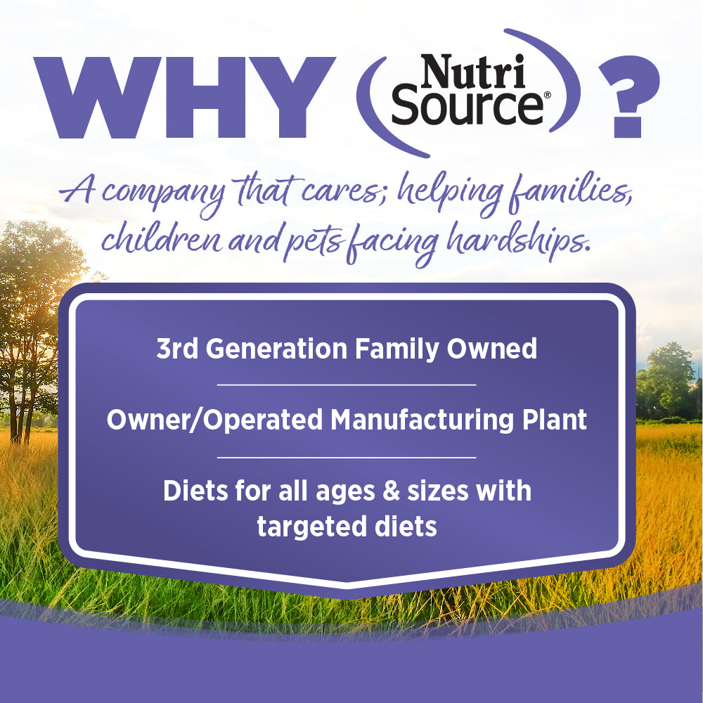 WHY NutriSource? - As a third generation family owned pet food company, we take the meaning of family to heart in everything we do.  Proudly serving families and pets for over 55 years.