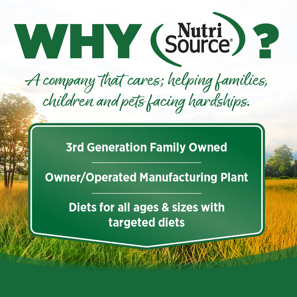 WHY NutriSource? - As a third generation family owned pet food company, we take the meaning of family to heart in everything we do.  Proudly serving families and pets for over 55 years.