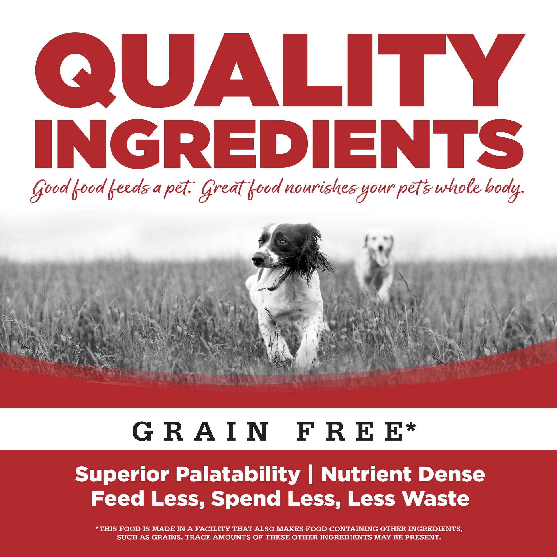 Quality Ingredients: Superior Palatability & Nutrient Dense – Feed less, spend less, less waste.