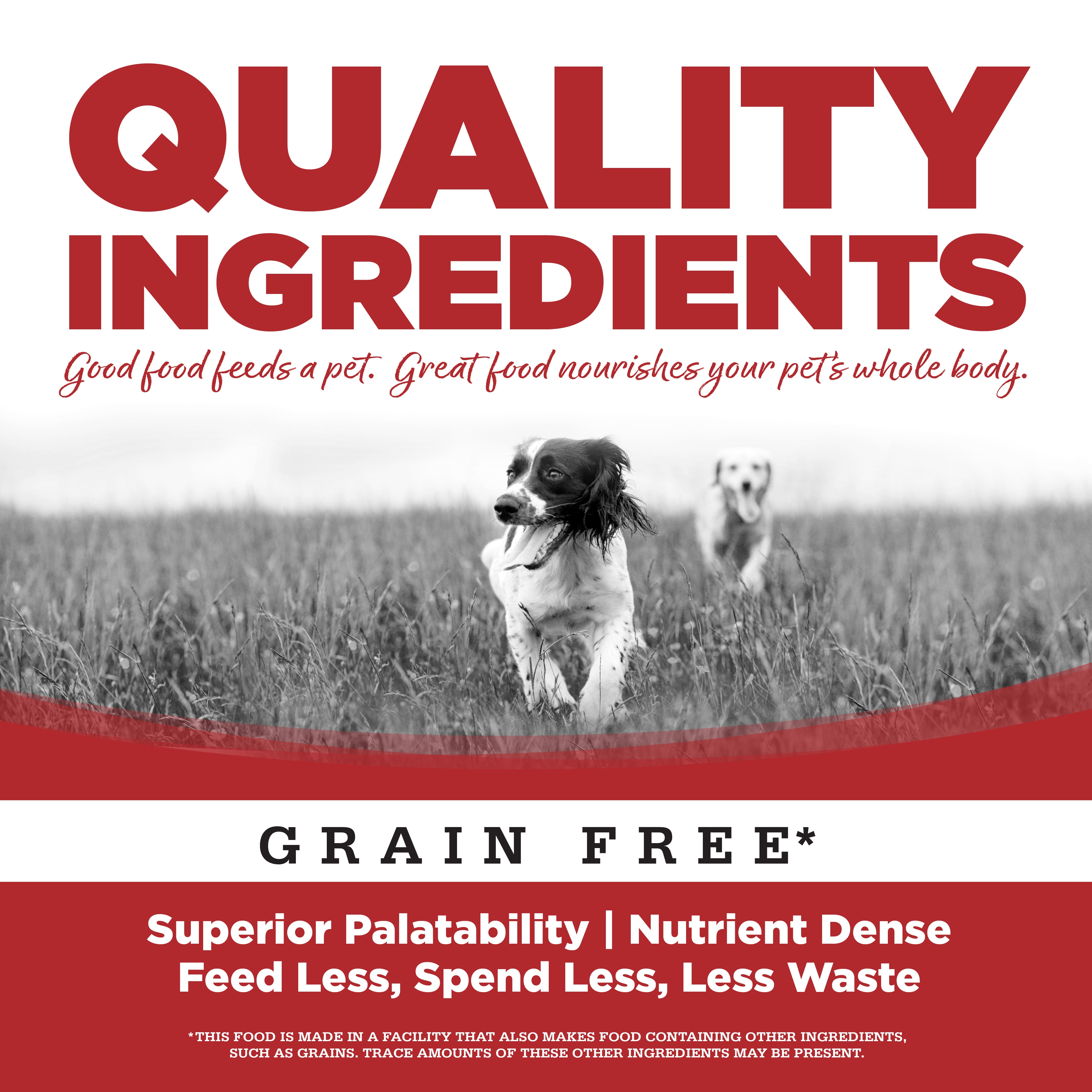 Quality Ingredients: Superior Palatability & Nutrient Dense – Feed less, spend less, less waste.