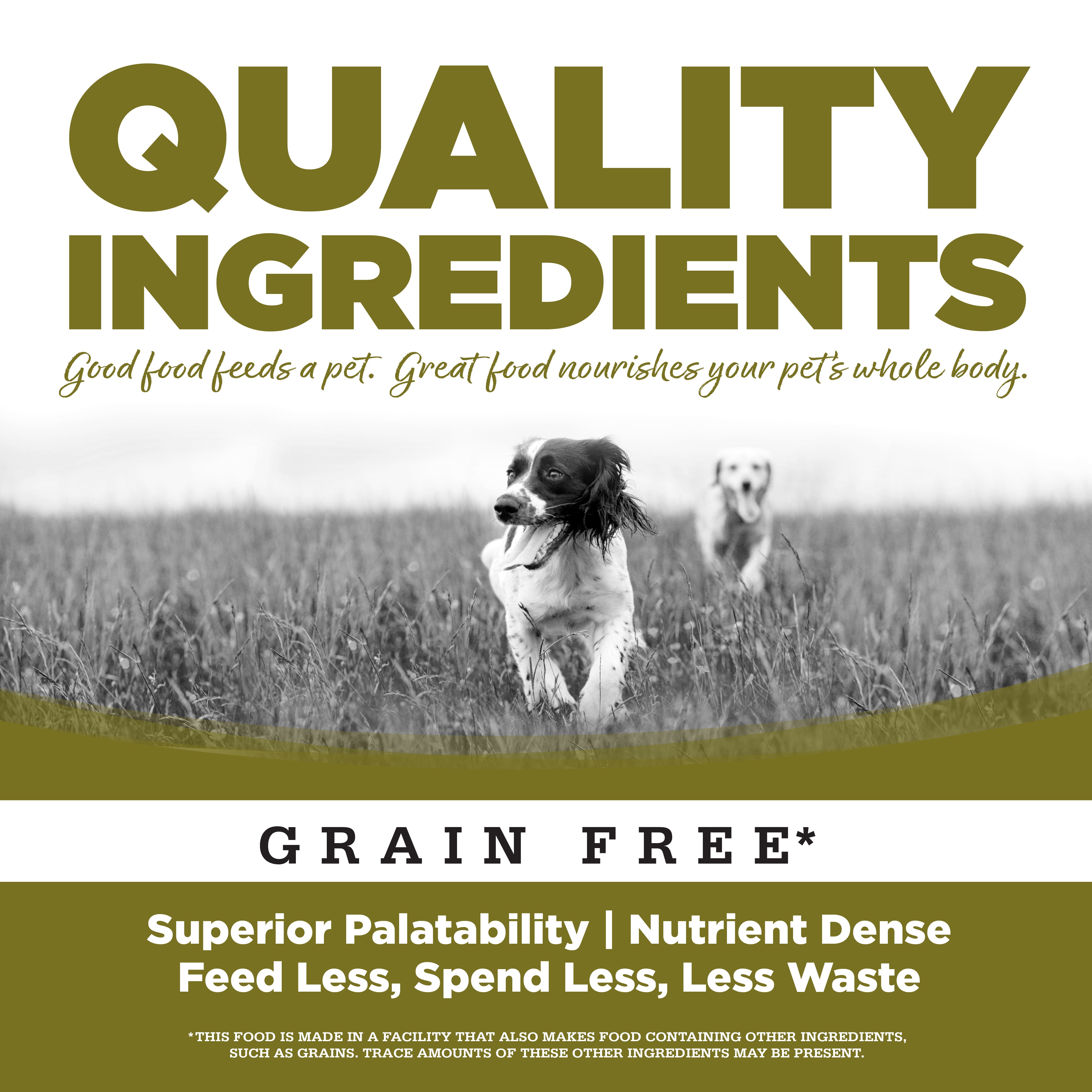 Quality Ingredients: Superior Palatability & Nutrient Dense – Feed less, spend less, less waste.