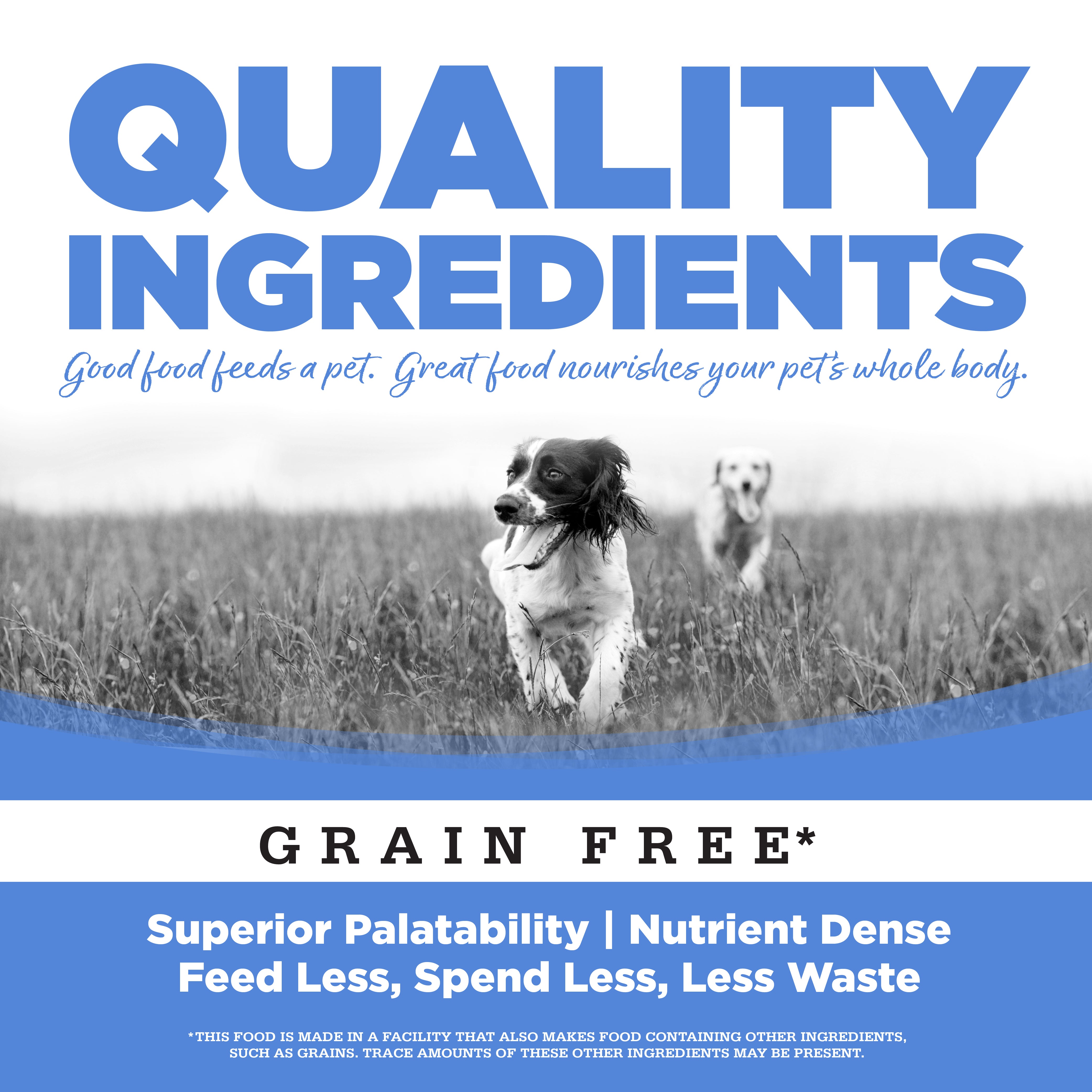 Quality Ingredients: Superior Palatability & Nutrient Dense – Feed less, spend less, less waste.