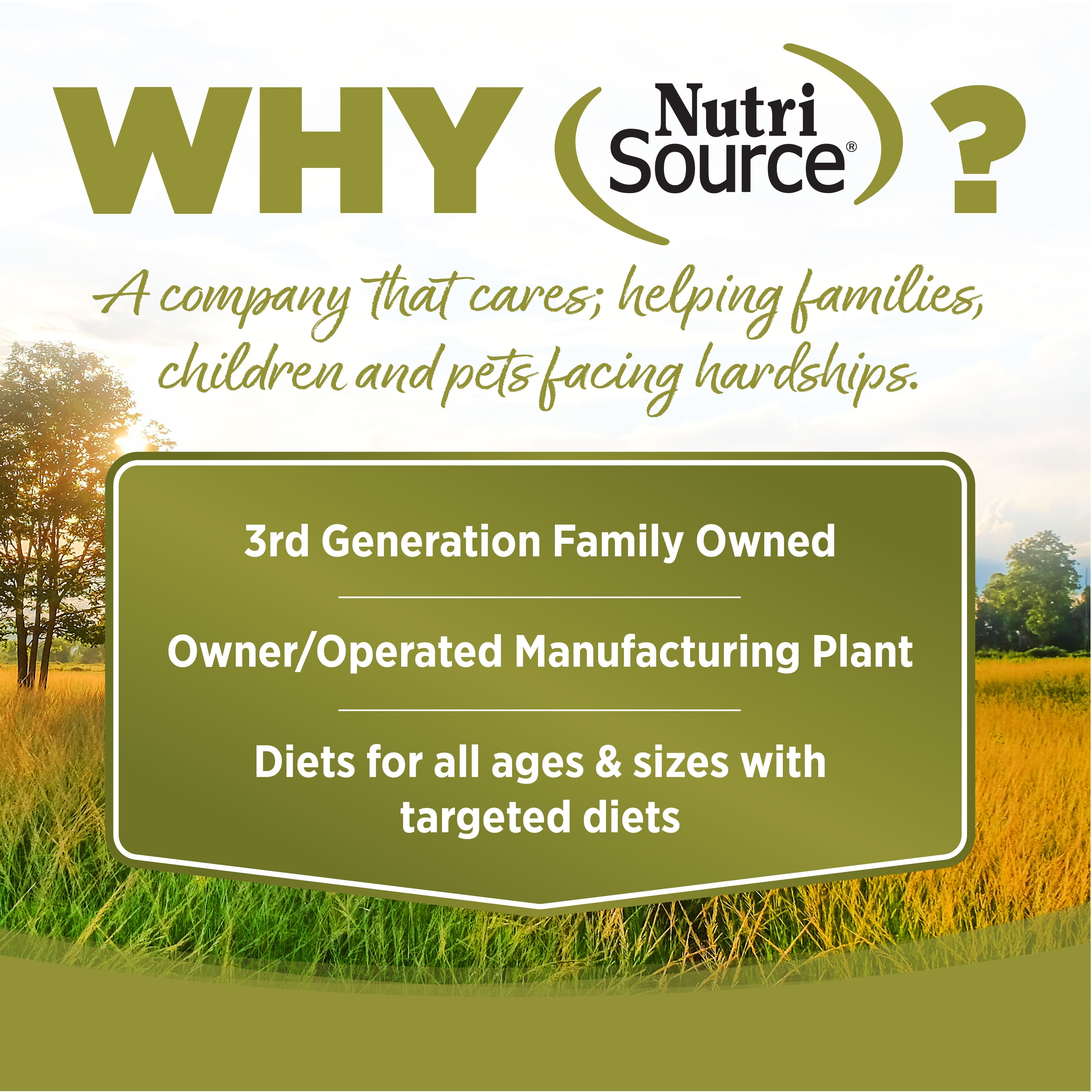 WHY NutriSource? - As a third generation family owned pet food company, we take the meaning of family to heart in everything we do.