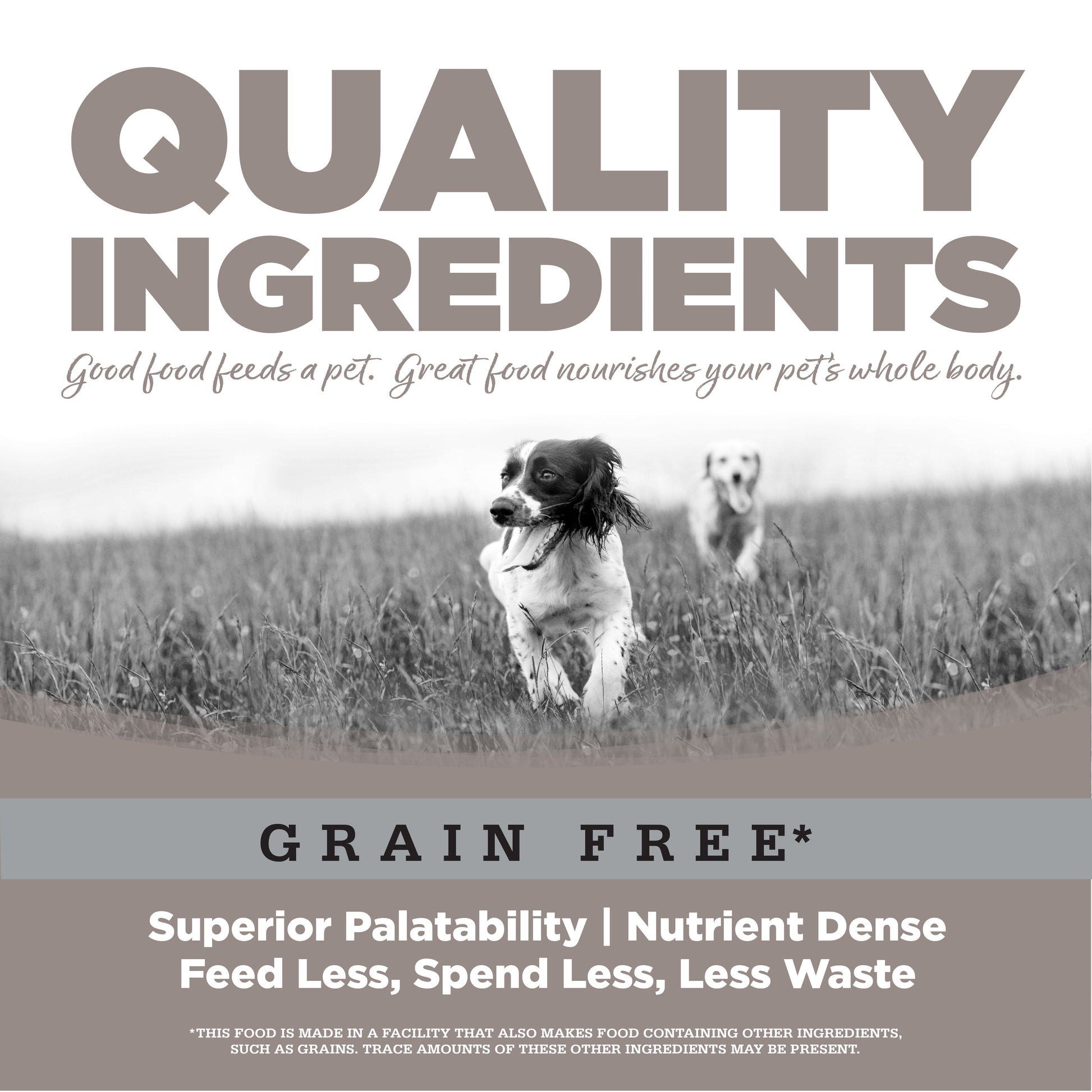 Quality Ingredients: Superior Palatability & Nutrient Dense – Feed less, spend less, less waste.
