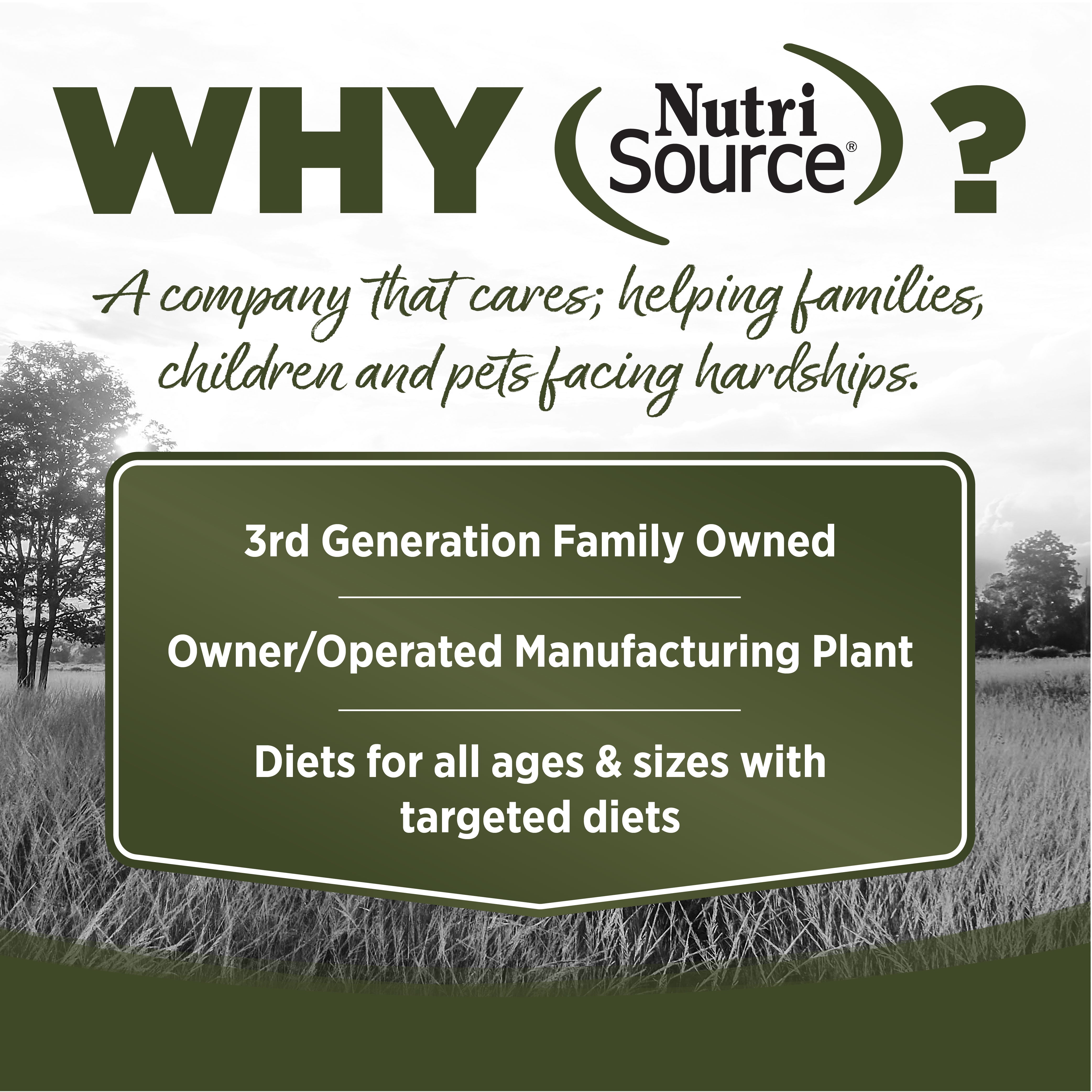 WHY NutriSource? - As a third generation family owned pet food company, we take the meaning of family to heart in everything we do.