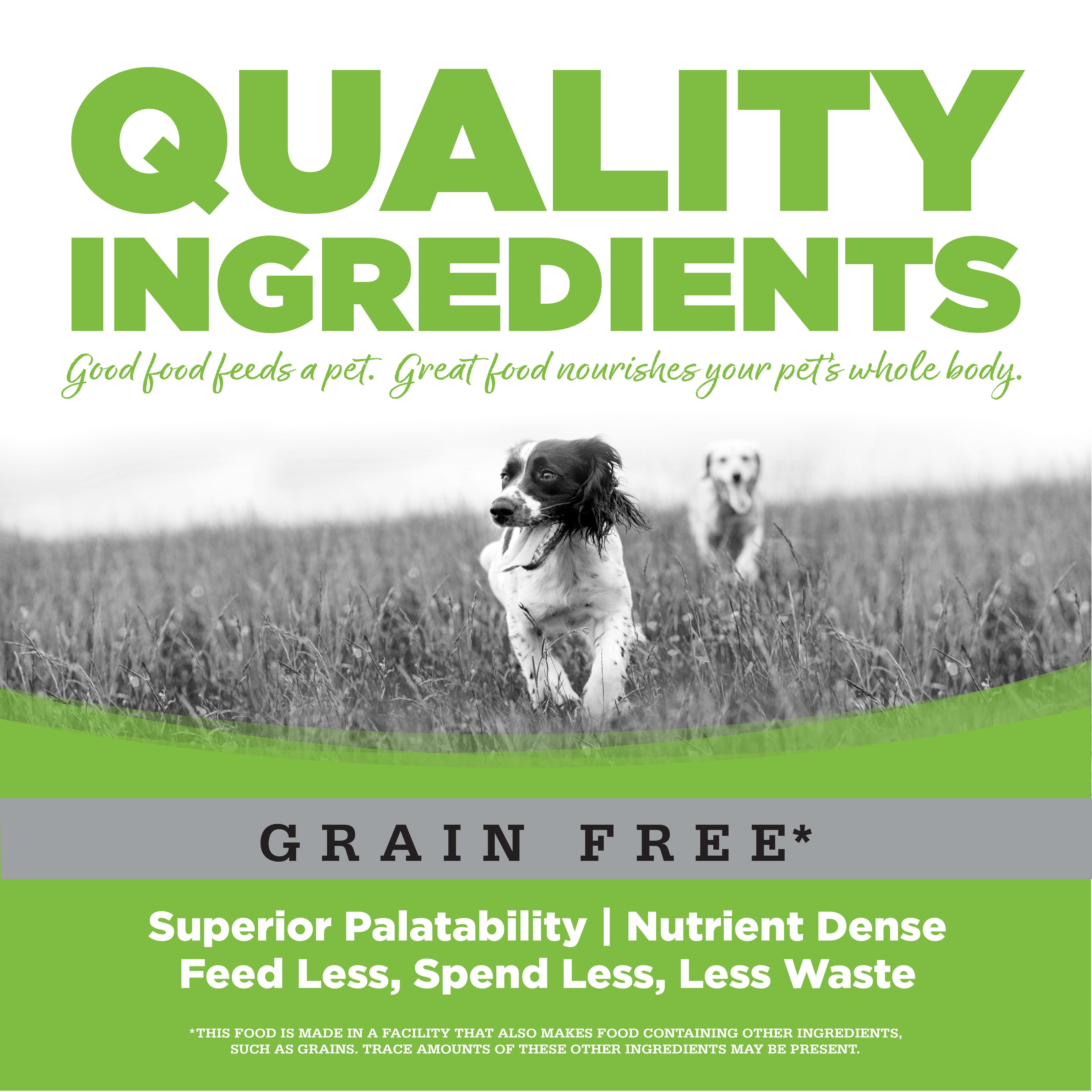 Quality Ingredients: Superior Palatability & Nutrient Dense – Feed less, spend less, less waste.