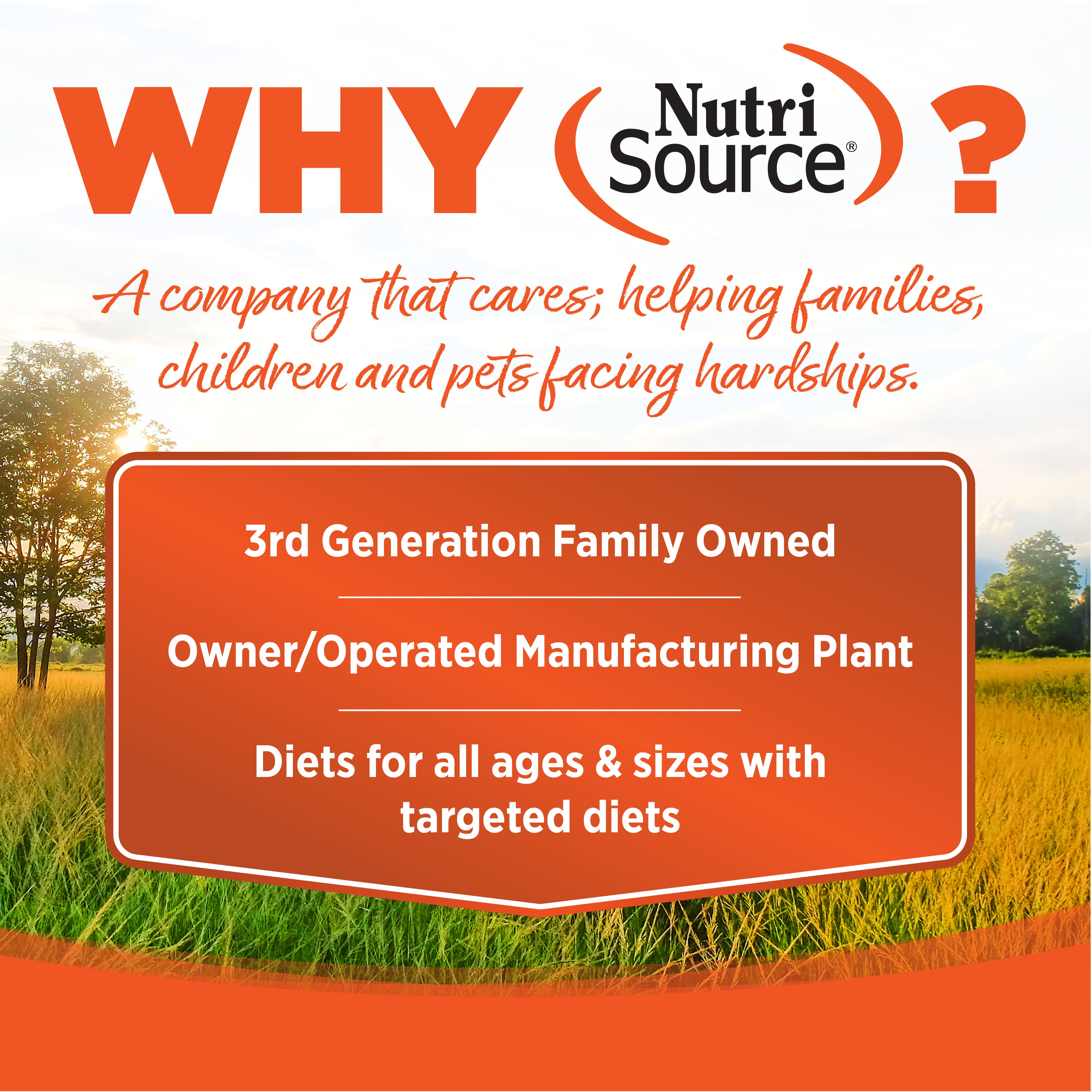 WHY NutriSource? - As a third generation family owned pet food company, we take the meaning of family to heart in everything we do.
