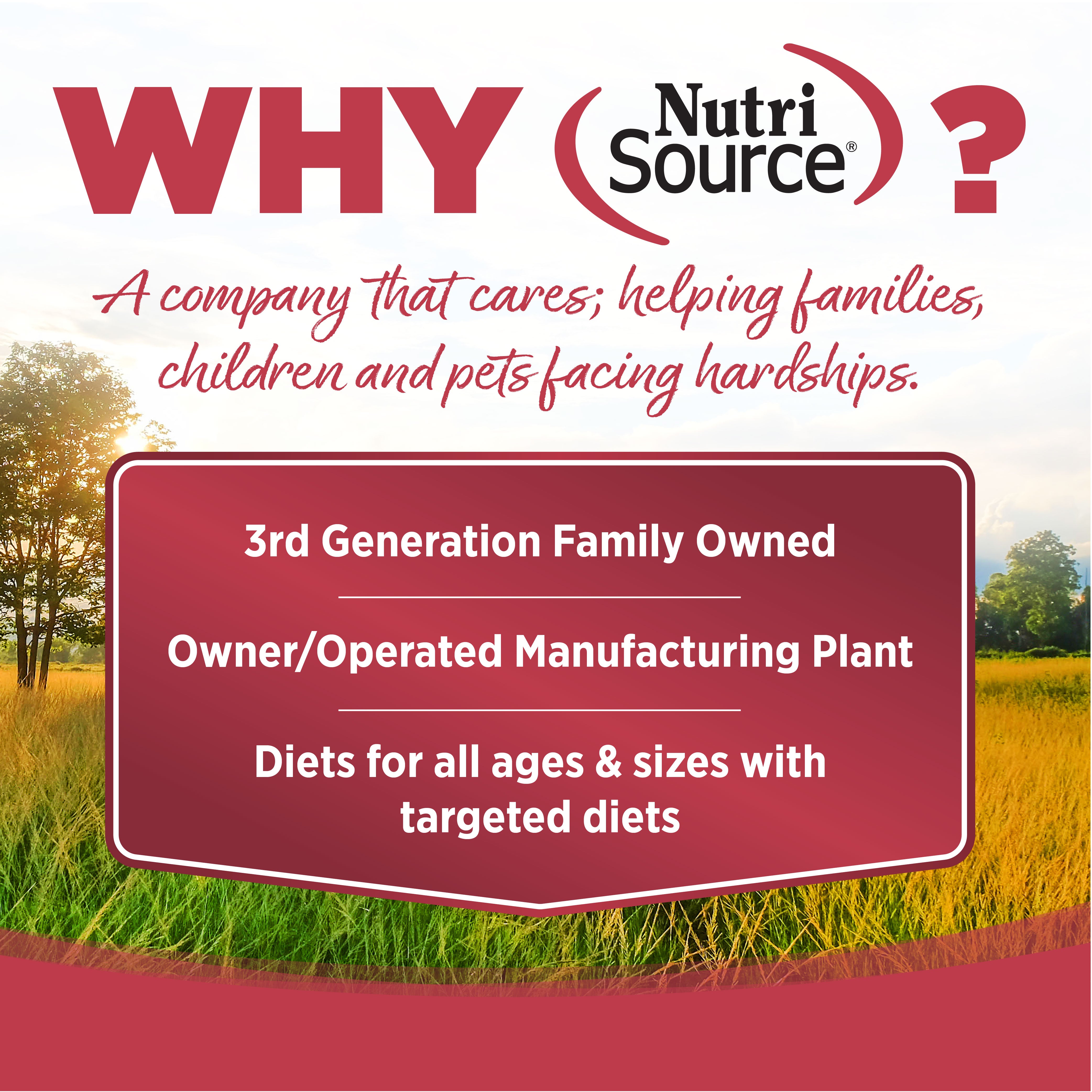 WHY NutriSource? - As a third generation family owned pet food company, we take the meaning of family to heart in everything we do.