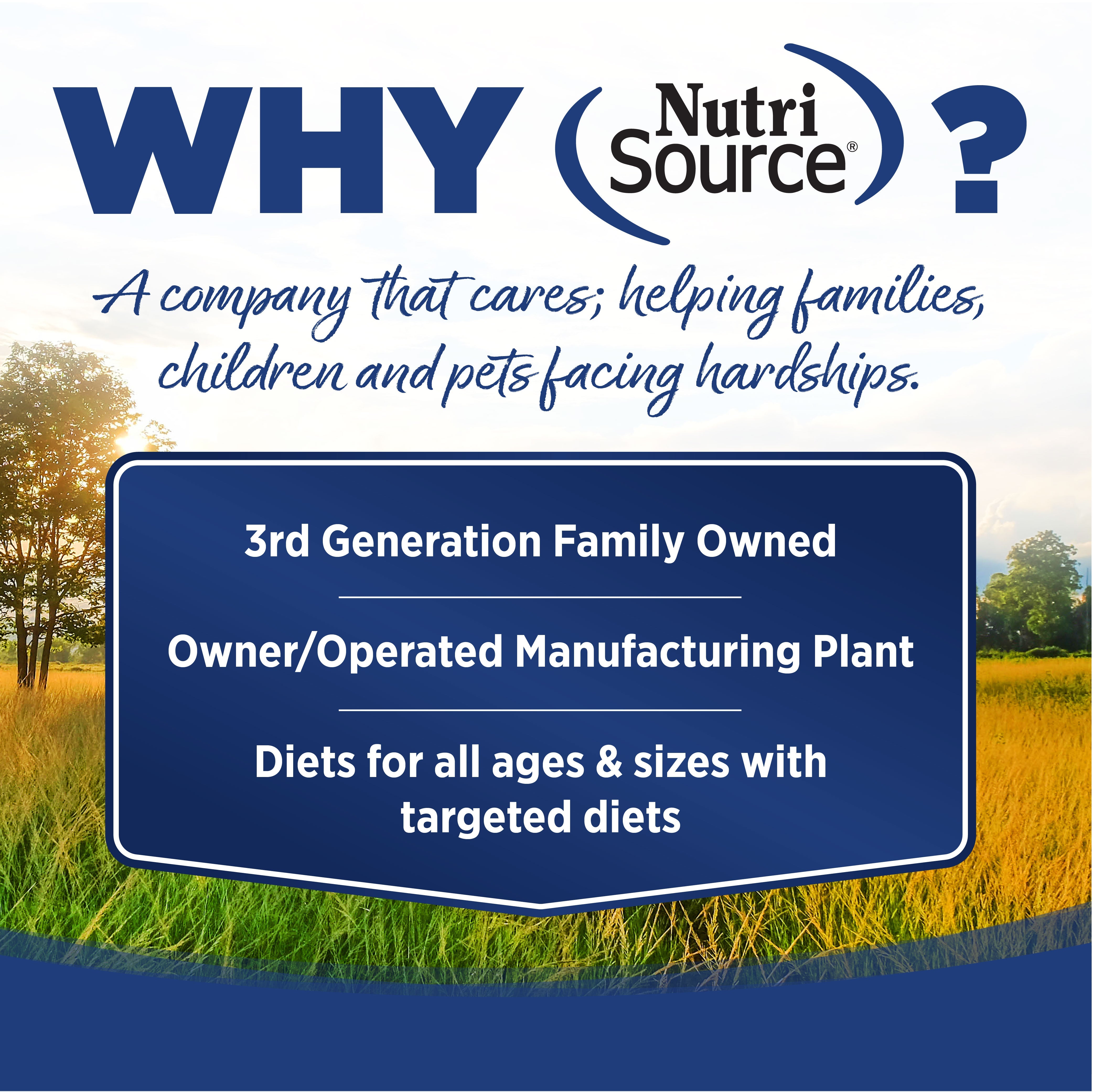 WHY NutriSource? - As a third generation family owned pet food company, we take the meaning of family to heart in everything we do.